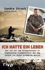 ISBN 9783868839777: Ich hatte ein Leben - Wie ich mir vom Kriegseinsatz in Afghanistan traumatisiert den Weg zurück ins Glück erkämpfen musste