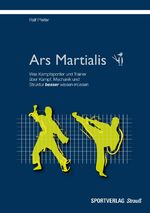 ISBN 9783868841367: Ars Martialis - Was Kampfsportler und Trainer über Kampf, Mechanik und Struktur besser wissen müssen