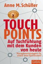 Touchpoints – Auf Tuchfühlung mit dem Kunden von heute. Managementstrategien für unsere neue Businesswelt