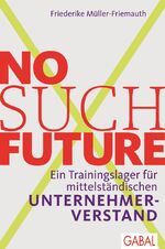 ISBN 9783869364797: No such Future - Ein Trainingslager für mittelständischen Unternehmerverstand