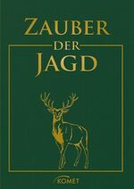 Zauber der Jagd - Meisterwerke der Jagdliteratur, Jagdmalerei und Naturfotografie