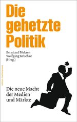 Die gehetzte Politik - Die neue Macht der Medien und Märkte