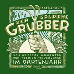 ISBN 9783869710839: Der goldene Grubber - Von großen Momenten und kleinen Niederlagen im Gartenjahr