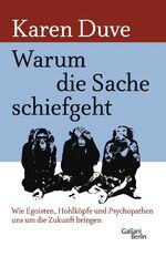 Warum die Sache schiefgeht – Wie Egoisten, Hohlköpfe und Psychopathen uns um die Zukunft bringen