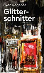 Sven Regener: Glitterschnitter : Roman.