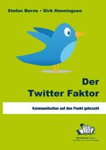 Der Twitter Faktor - Kommunikation auf den Punkt gebracht