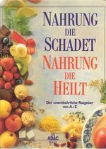 ISBN 9783870039585: Nahrung die schadet, Nahrung die heilt. Der unentbehrliche Ratgeber von A-Z