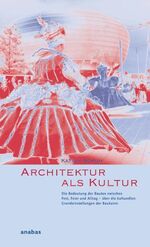 ISBN 9783870383497: Architektur als Kultur – Die Bedeutung der Bauten zwischen Fest, Feier und Alltag - über die kulturellen Grundeinstellungen der Baukunst