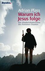 Warum ich Jesus folge – Das Glaubensbekenntnis des frommen Chaoten