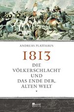 ISBN 9783871347498: 1813 : die Völkerschlacht und das Ende der alten Welt.