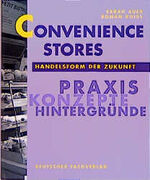 Convenience-Stores - Handelsform der Zukunft ; Praxis, Konzepte, Hintergründe