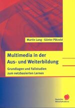 Multimedia in der Aus- und Weiterbildung – Grundlagen und Fallstudien zum netzbasierten Lernen