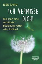 ISBN 9783871592294: Ich vermisse dich! - Wie man eine zerrüttete Beziehung rettet – oder loslässt