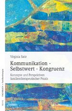 Kommunikation, Selbstwert, Kongruenz - Konzepte und Perspektiven familientherapeutischer Praxis