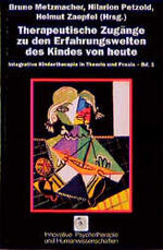 Integrative Kindertherapie in Theorie und Praxis: Band 1., Therapeutische Zugänge zu den Erfahrungswelten des Kindes von heute