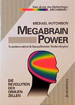 Megabrain Power – Transformation & Bewusstseinstechnologien. Die Revolution der grauen Zellen