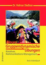 Neue Gruppendynamische Übungen - Kreatives Kommunikationsmanagement. Basis-Arbeitsbuch