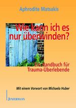 ISBN 9783873875920: Wie kann ich es nur überwinden? - Ein Handbuch für Trauma-Überlebende