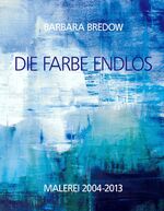 ISBN 9783873903425: Die Farbe Endlos – Malerei 2004-2013