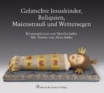 ISBN 9783874375511: Gefatschte Jesuskinder, Reliquien, Maienstrauß und Wettersegen. Klosterarbeiten von Martha Sailer