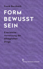 ISBN 9783874398725: Formbewusstsein | Eine kleine Vernetzung der alltäglichen Dinge | Frank Berzbach | Buch | Lesebändchen | 192 S. | Deutsch | 2016 | Schmidt Hermann Verlag | EAN 9783874398725