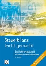 Steuerbilanz – leicht gemacht – Eine Einführung nicht nur für Studierende an Universitäten, Hochschulen und Berufsakademien