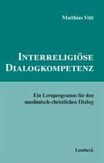 Interreligiöse Dialogkompetenz - ein Lernprogramm für den muslimisch-christlichen Dialog