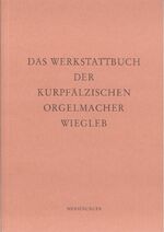 ISBN 9783875371680: Das Werkstattbuch der kurpfälzischen Orgelmacher Wiegleb