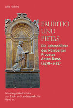 ISBN 9783877071045: Eruditio und Pietas – Die Lebensbilder des Nürnberger Propstes Anton Kress (1478-1513)