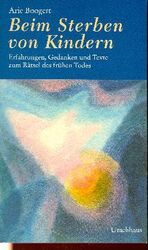 Beim Sterben von Kindern – Erfahrungen, Gedanken und Texte zum Rätsel des frühen Todes