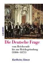 Die Deutsche Frage - vom Reichsende bis zur Reichsgründung (1806–1871)