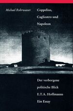 ISBN 9783878773795: Coppelius, Cagliostro und Napoleon. Der verborgene politische Blick E.T.A. Hoffmanns. Ein Essay.