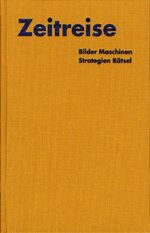 ISBN 9783878774099: Zeitreise : Bilder, Maschinen, Strategien, Rätsel ; [Ausstellung: 3. März - 2. Mai 1993, Museum für Gestaltung Zürich]. Museum für Gestaltung, Zürich. Hrsg. von Georg Christoph Tholen ... Katalog, Bildred.: Martin Heller ...