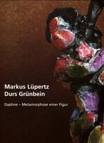 Markus Lüpertz - Durs Grünbein – Daphne - Metamorphose einer Figur. Zeichnungen und Bozzetti von Markus Lüpertz und Dichtung von Durs Grünbein