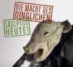 Die Macht des Dinglichen – Skulptur heute!