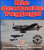 ISBN 9783879434534: Die deutsche Tagjagd., [Bildchronik der deutschen Tagjäger bis 1945].