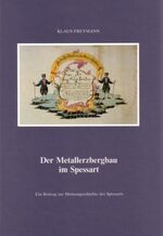 Der Metallerzbergbau im Spessart – Ein Beitrag zur Montangeschichte des Spessarts