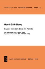 Bagdad nach dem Sturz des Kalifats – Die Geschichte einer Provinz unter ilhanischer Herrschaft (656-735/1258-1335)