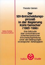 Der SDI-Entscheidungsprozess in der Regierung Kohl /Genscher (1983-1986) – Eine Fallstudie über Einflussfaktoren sicherheitspolitischer Entscheidungsfindung unter den Bedingungen strategischer Abhängigkeit