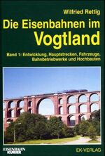 Die Eisenbahnen im Vogtland – Entwicklung, Hauptstrecken, Fahrzeuge, Bahnbetriebswerke und Hochbauten