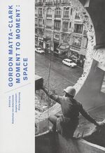 ISBN 9783883311692: Gordon Matta-Clark. Moment to Moment: Space