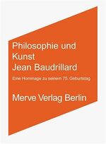 Philosophie und Kunst. Jean Baudrillard - Eine Hommage zu seinem 75. Geburtstag