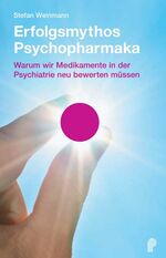 Erfolgsmythos Psychopharmaka - Warum wir Medikamente in der Psychiatrie neu bewerten müssen