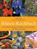 ISBN 9783884728109: Blüten-Kochbuch - Die schönsten Rezepte für Blüten zum Reinbeißen und Tipps zum Anbau