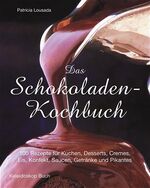 Das Schokoladen-Kochbuch – 100 Rezepte für Kuchen, Desserts, Cremes, Eis, Konfekt, Saucen, Getränke und Pikantes