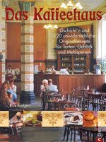 Das Kaffeehaus – Gschicht'n und 120 unwiderstehliche Originalrezepte für Torten, Gebäck und Mehlspeisen