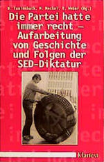 ISBN 9783884742099: Die Partei hatte immer recht: Aufarbeitung von Geschichte und Folgen der SED-Diktatur in Deutschland Aufarbeitung von Geschichte und Folgen der SED-Diktatur