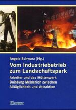 Vom Industriebetrieb zum Landschaftspark – Arbeiter und das Hüttenwerk Duisburg-Meiderich zwischen Alltäglichkeit und Attraktion