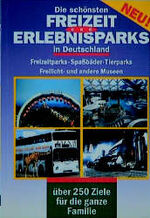 ISBN 9783884958452: Die schönsten Freizeit- und Erlebnisparks in Deutschland – Freizeitparks, Spassbäder, Tierparks, Freilicht- und andere Museen, über 250 Ziele für die ganze Familie