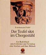 ISBN 9783886710386: Der Teufel sitzt im Chorgestühl: Entdeckungen in alten Kirchen. Ein Begleitbuch zum Entdecken und Verstehen alter Kirchen und ihrer Bildwelt